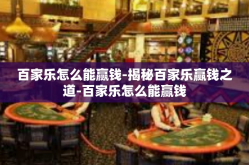 百家乐怎么能赢钱-揭秘百家乐赢钱之道-百家乐怎么能赢钱