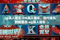 og真人娱乐-OG真人娱乐，现代娱乐的新潮流-og真人娱乐