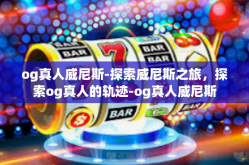 og真人威尼斯-探索威尼斯之旅，探索og真人的轨迹-og真人威尼斯
