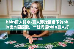 bbin真人打水-真人游戏视角下的bbin流水园探索，一起沉浸bbin真人打水的世界-bbin真人打水