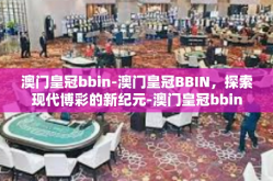 澳门皇冠bbin-澳门皇冠BBIN，探索现代博彩的新纪元-澳门皇冠bbin
