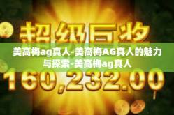 美高梅ag真人-美高梅AG真人的魅力与探索-美高梅ag真人