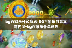 bg百家乐什么意思-BG百家乐的意义与内涵-bg百家乐什么意思
