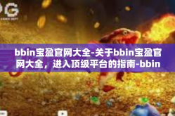 bbin宝盈官网大全-关于bbin宝盈官网大全，进入顶级平台的指南-bbin宝盈官网大全