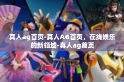 真人ag首页-真人AG首页，在线娱乐的新领域-真人ag首页