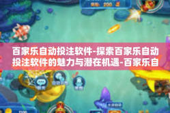 百家乐自动投注软件-探索百家乐自动投注软件的魅力与潜在机遇-百家乐自动投注软件