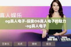 og真人电子-探索OG真人电子的魅力-og真人电子