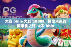 大发 bbin-大发与BBIN，探索未来的数字化之路-大发 bbin