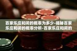 百家乐庄和闲的概率为多少-揭秘百家乐庄和闲的概率分析-百家乐庄和闲的概率为多少