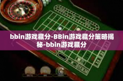 bbin游戏藏分-BBin游戏藏分策略揭秘-bbin游戏藏分