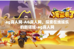 ag真人网-AG真人网，探索在线娱乐的新领域-ag真人网