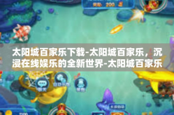 太阳城百家乐下载-太阳城百家乐，沉浸在线娱乐的全新世界-太阳城百家乐下载