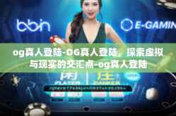 og真人登陆-OG真人登陆，探索虚拟与现实的交汇点-og真人登陆
