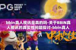bbin真人视讯是真的吗-关于BBIN真人视讯的真实性问题探讨-bbin真人视讯是真的吗