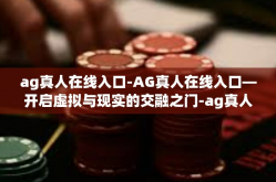 ag真人在线入口-AG真人在线入口—开启虚拟与现实的交融之门-ag真人在线入口
