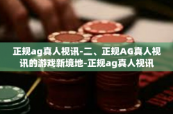 正规ag真人视讯-二、正规AG真人视讯的游戏新境地-正规ag真人视讯
