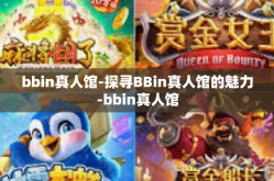 bbin真人馆-探寻BBin真人馆的魅力-bbin真人馆