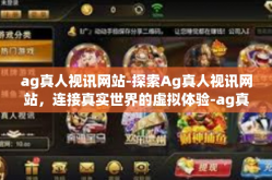 ag真人视讯网站-探索Ag真人视讯网站，连接真实世界的虚拟体验-ag真人视讯网站