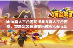 bbin真人平台游戏-BBIN真人平台游戏，重新定义在线娱乐体验-bbin真人平台游戏