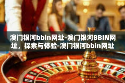澳门银河bbin网址-澳门银河BBIN网址，探索与体验-澳门银河bbin网址