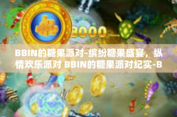 BBIN的糖果派对-缤纷糖果盛宴，纵情欢乐派对 BBIN的糖果派对纪实-BBIN的糖果派对