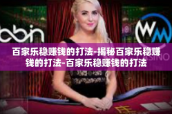 百家乐稳赚钱的打法-揭秘百家乐稳赚钱的打法-百家乐稳赚钱的打法