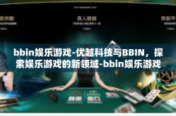bbin娱乐游戏-优越科技与BBIN，探索娱乐游戏的新领域-bbin娱乐游戏