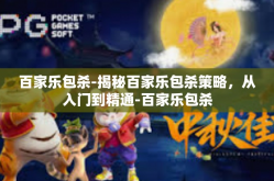 百家乐包杀-揭秘百家乐包杀策略，从入门到精通-百家乐包杀