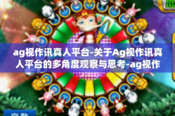 ag视作讯真人平台-关于Ag视作讯真人平台的多角度观察与思考-ag视作讯真人平台