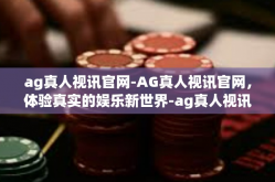ag真人视讯官网-AG真人视讯官网，体验真实的娱乐新世界-ag真人视讯官网
