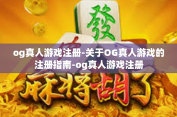 og真人游戏注册-关于OG真人游戏的注册指南-og真人游戏注册