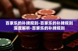 百家乐的补牌规则-百家乐的补牌规则深度解析-百家乐的补牌规则