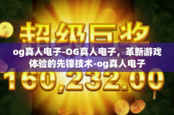 og真人电子-OG真人电子，革新游戏体验的先锋技术-og真人电子