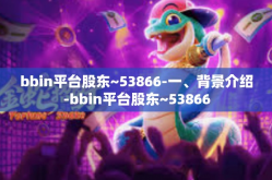 bbin平台股东~53866-一、背景介绍-bbin平台股东~53866