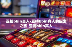亚搏bbin真人-亚搏bbin真人的探索之旅-亚搏bbin真人