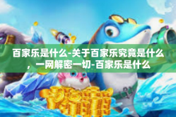 百家乐是什么-关于百家乐究竟是什么，一网解密一切-百家乐是什么