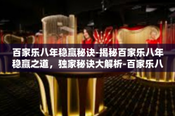 百家乐八年稳赢秘诀-揭秘百家乐八年稳赢之道，独家秘诀大解析-百家乐八年稳赢秘诀