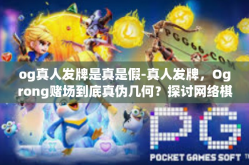 og真人发牌是真是假-真人发牌，Ogrong赌场到底真伪几何？探讨网络棋牌界的热点问题-og真人发牌是真是假