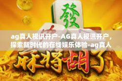 ag真人视讯开户-AG真人视讯开户，探索新时代的在线娱乐体验-ag真人视讯开户