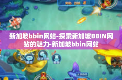新加坡bbin网站-探索新加坡BBIN网站的魅力-新加坡bbin网站
