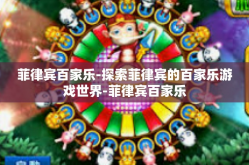 菲律宾百家乐-探索菲律宾的百家乐游戏世界-菲律宾百家乐