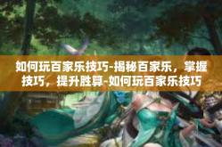 如何玩百家乐技巧-揭秘百家乐，掌握技巧，提升胜算-如何玩百家乐技巧