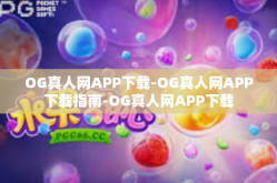OG真人网APP下载-OG真人网APP下载指南-OG真人网APP下载