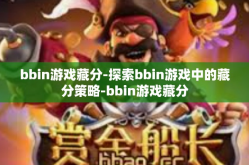 bbin游戏藏分-探索bbin游戏中的藏分策略-bbin游戏藏分