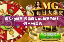 真人ag首页-探索真人AG首页的魅力-真人ag首页