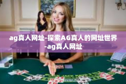 ag真人网址-探索AG真人的网址世界-ag真人网址