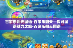 百家乐翻天国语-百家乐翻天—探寻国语魅力之旅-百家乐翻天国语