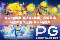 真人ag首页-真人AG首页，探索真实与虚拟的交汇点-真人ag首页