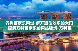 万利百家乐网址-解开通往欢乐的大门 探索万利百家乐的网站秘境-万利百家乐网址