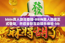 bbin真人游戏登陆-BBIN真人游戏正式登陆，开启全新互动娱乐体验-bbin真人游戏登陆